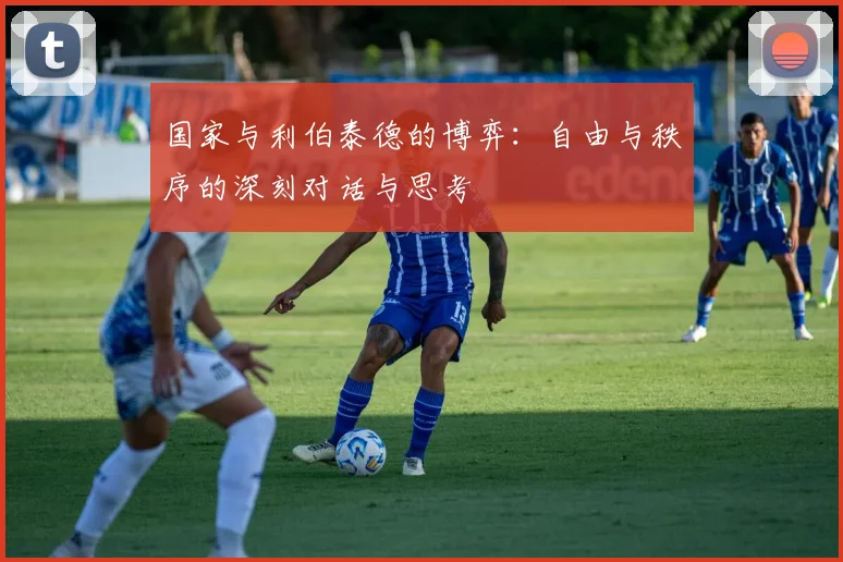 国家与利伯泰德的博弈：自由与秩序的深刻对话与思考