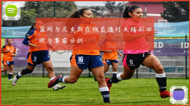 篮网与尼克斯在线直播对决精彩回顾与赛前分析