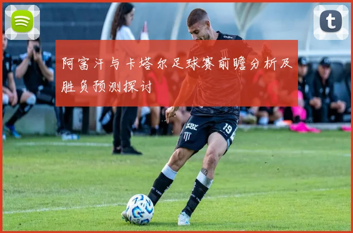 阿富汗与卡塔尔足球赛前瞻分析及胜负预测探讨