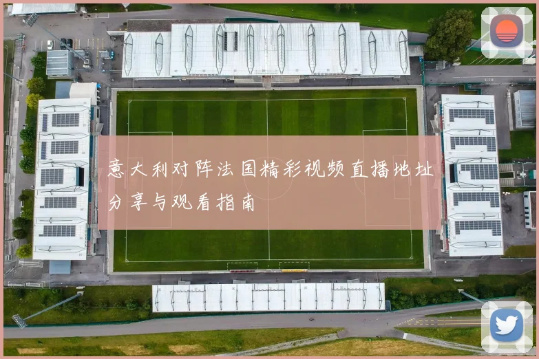 意大利对阵法国精彩视频直播地址分享与观看指南