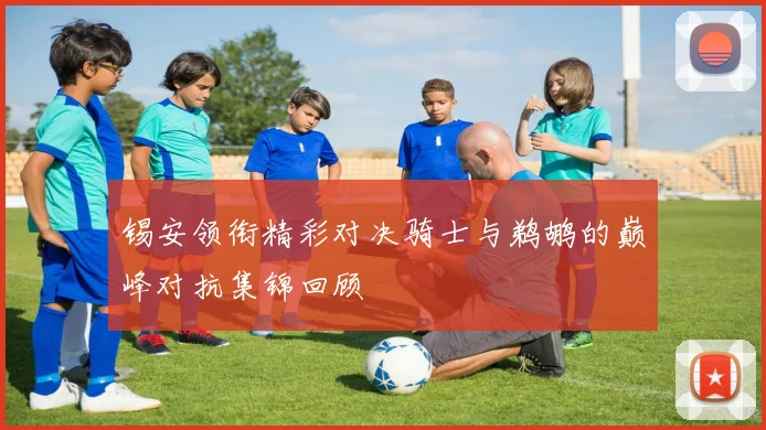 锡安领衔精彩对决骑士与鹈鹕的巅峰对抗集锦回顾