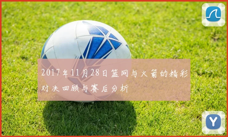2017年11月28日篮网与火箭的精彩对决回顾与赛后分析